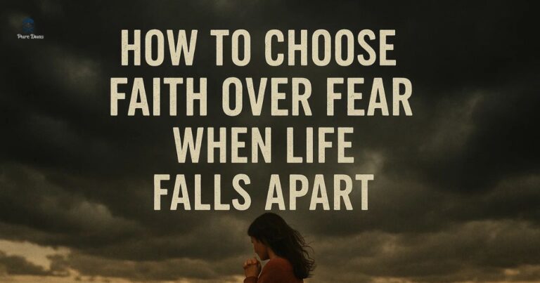How to Choose Faith Over Fear When Life Falls Apart