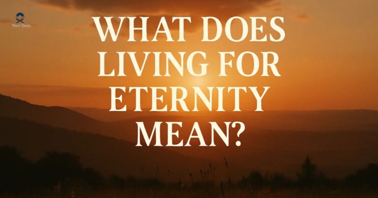 What Does Living for Eternity Mean???