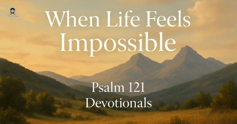 When Life Feels Impossible: Psalm 121 Devotionals